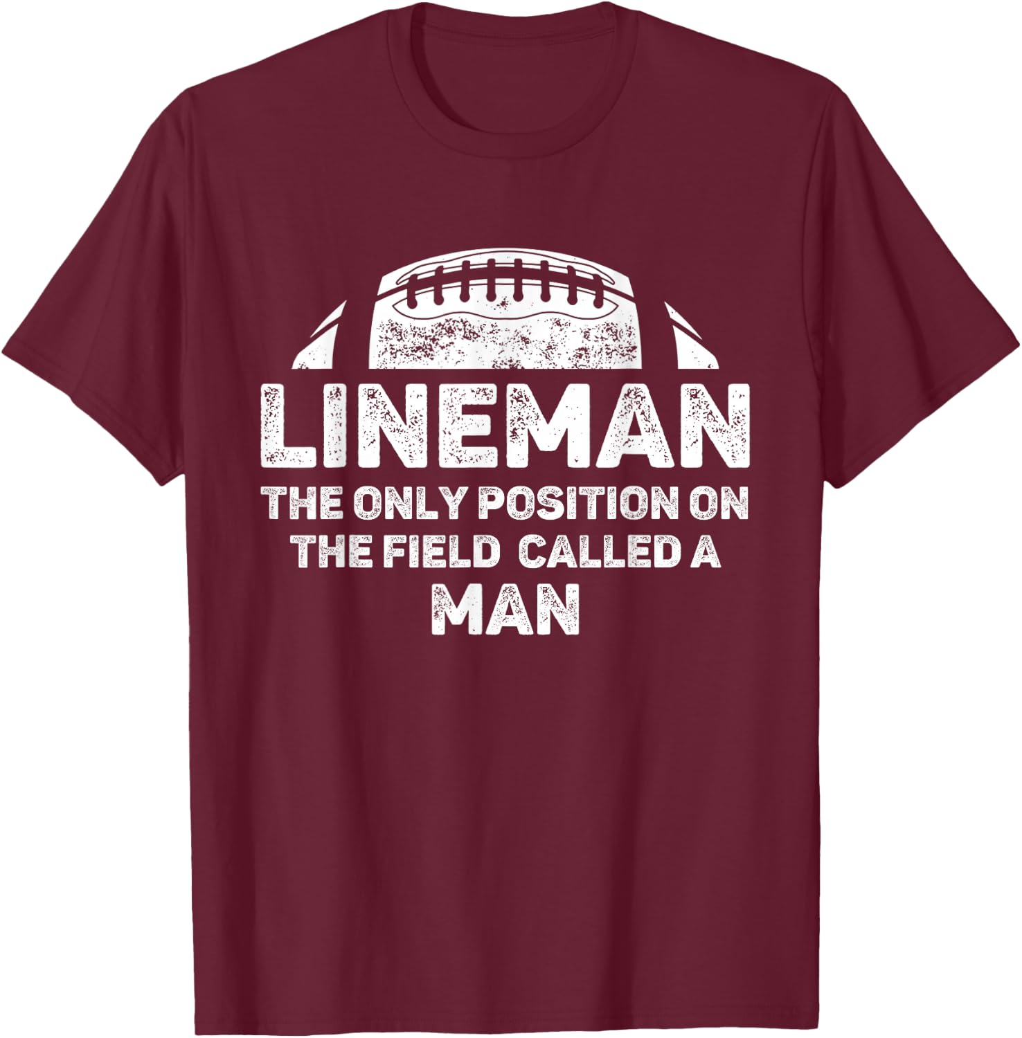 Lineman The Only Position in The Field Called Man Football T-Shirt - T-Shirt | Maroon