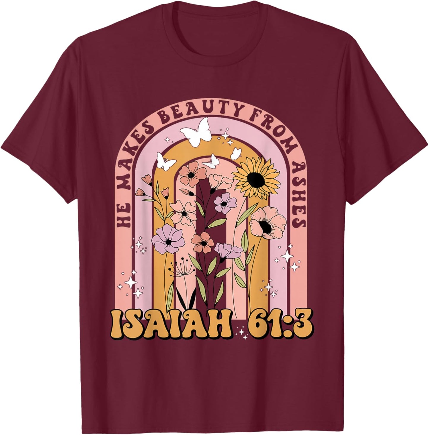 He Makes Beauty From Ashes Isaiah 61:3 Quote T-Shirt - T-Shirt | Maroon