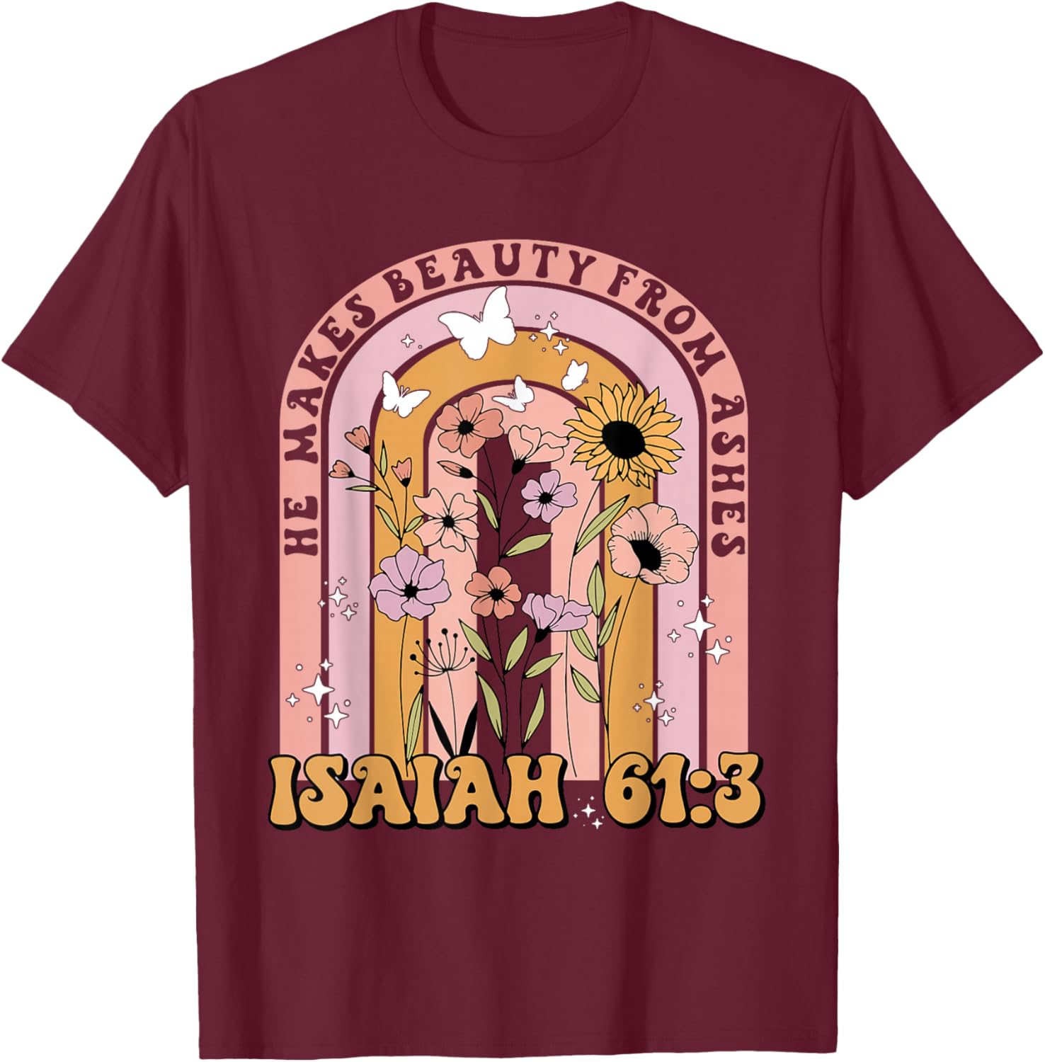 He Makes Beauty From Ashes Isaiah 61:3 Quote T-Shirt - T-Shirt | Maroon