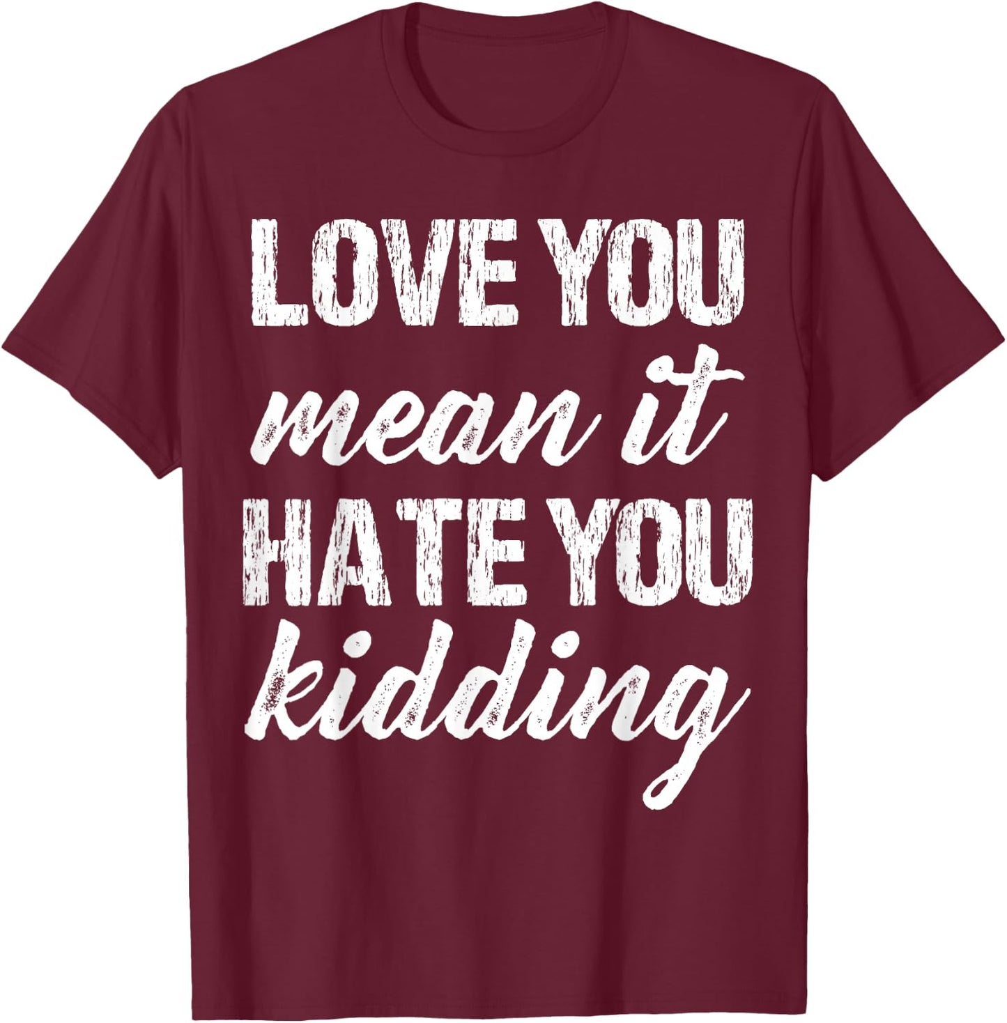 Love You Mean It Hate You Kidding Funny Love Apparel Vintage T-Shirt - T-Shirt | Maroon