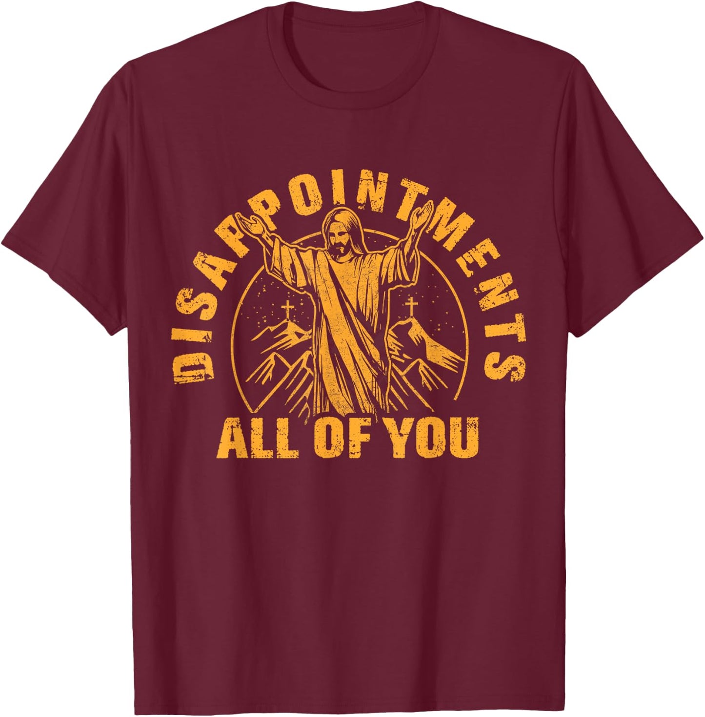 Disappointments All of You Jesus Christ Christian T-Shirt - T-Shirt | Maroon