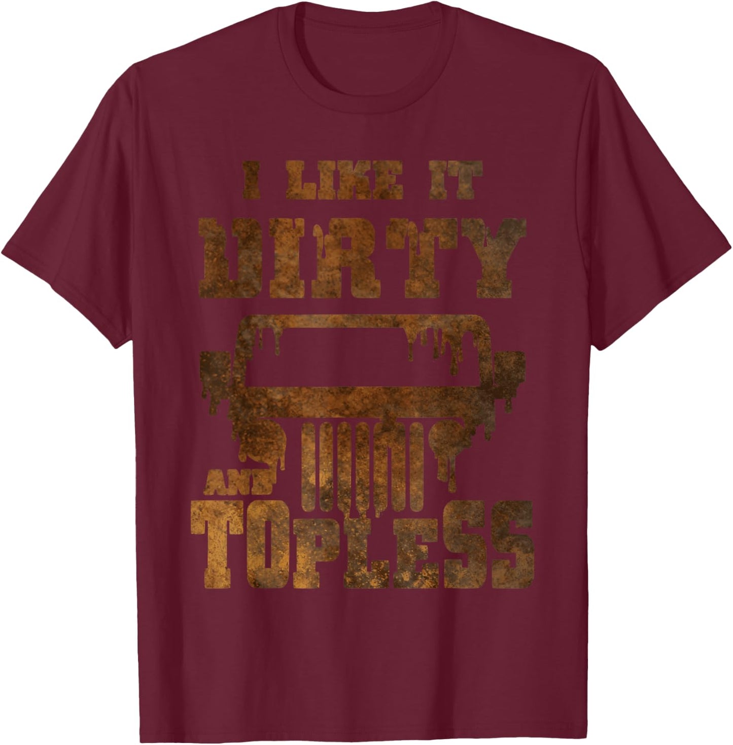 I Like It Dirty And Topless design T-Shirt - T-Shirt | Maroon