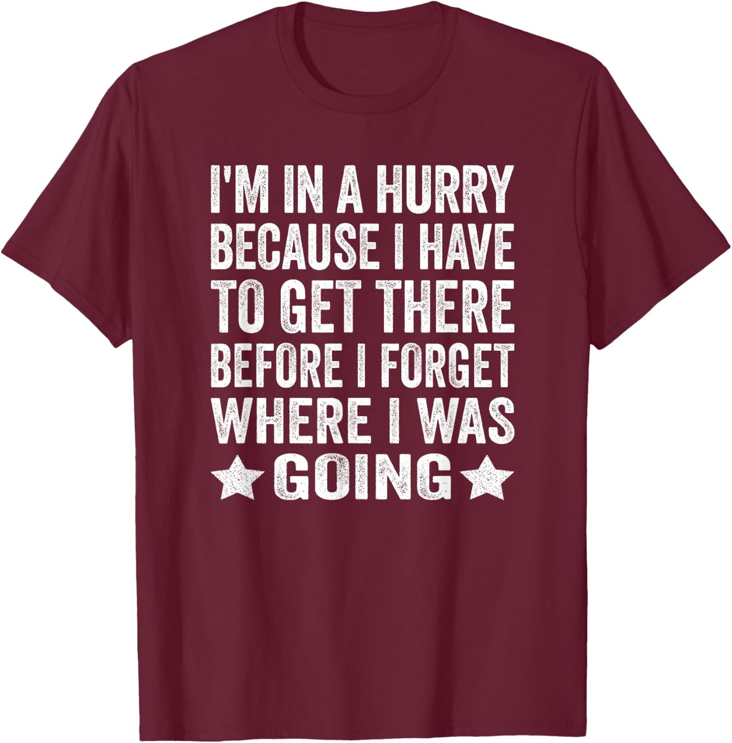 I'm In A Hurry Because I Have To Get There Before I Forget T-Shirt - T-Shirt | Maroon