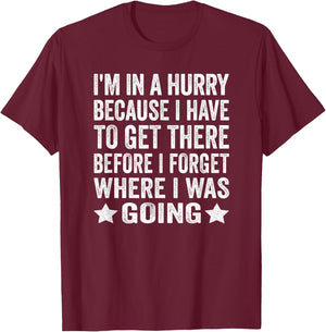 I'm In A Hurry Because I Have To Get There Before I Forget T-Shirt - T-Shirt | Maroon