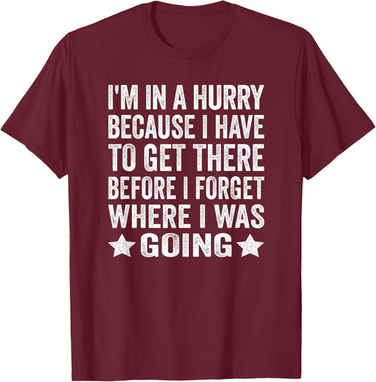 I'm In A Hurry Because I Have To Get There Before I Forget T-Shirt - T-Shirt | Maroon