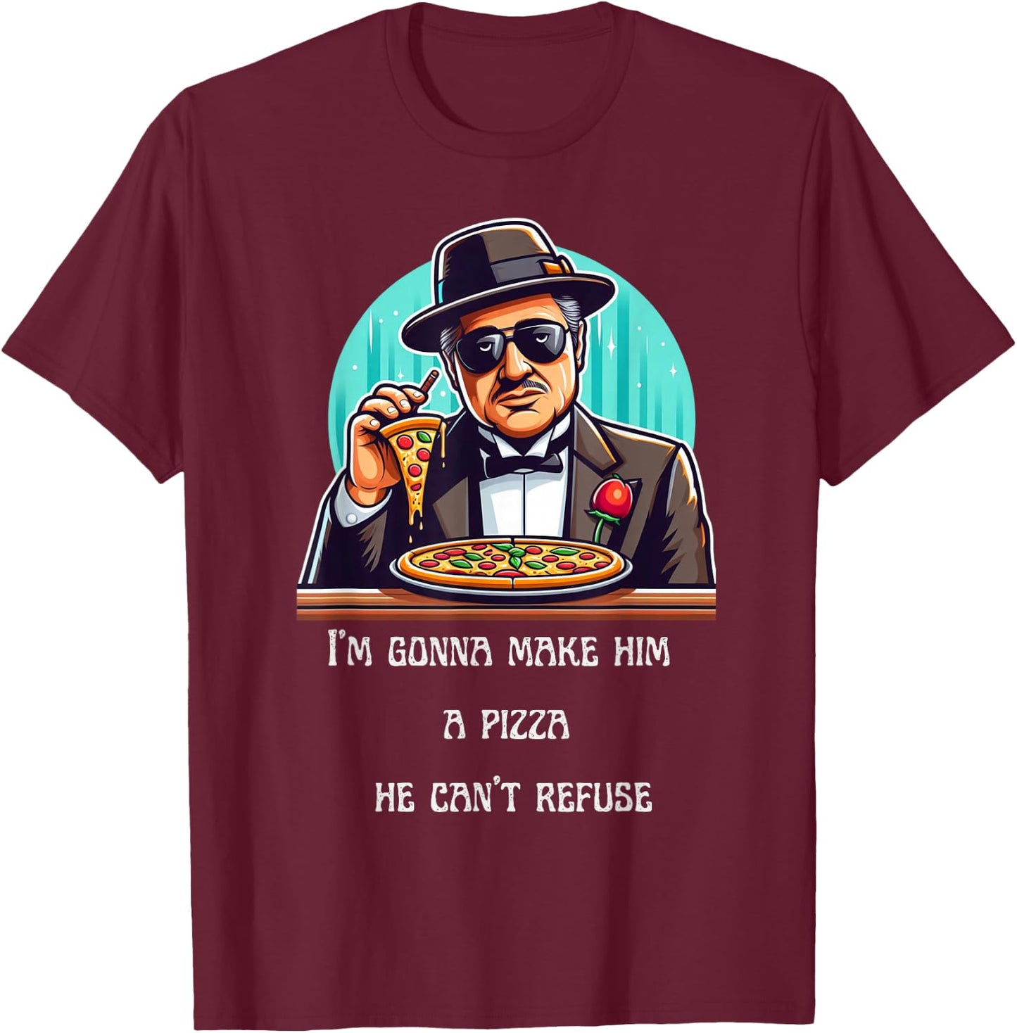 Im Gonna Make Him A Pizza He Can't Refuse T-Shirt - T-Shirt | Maroon