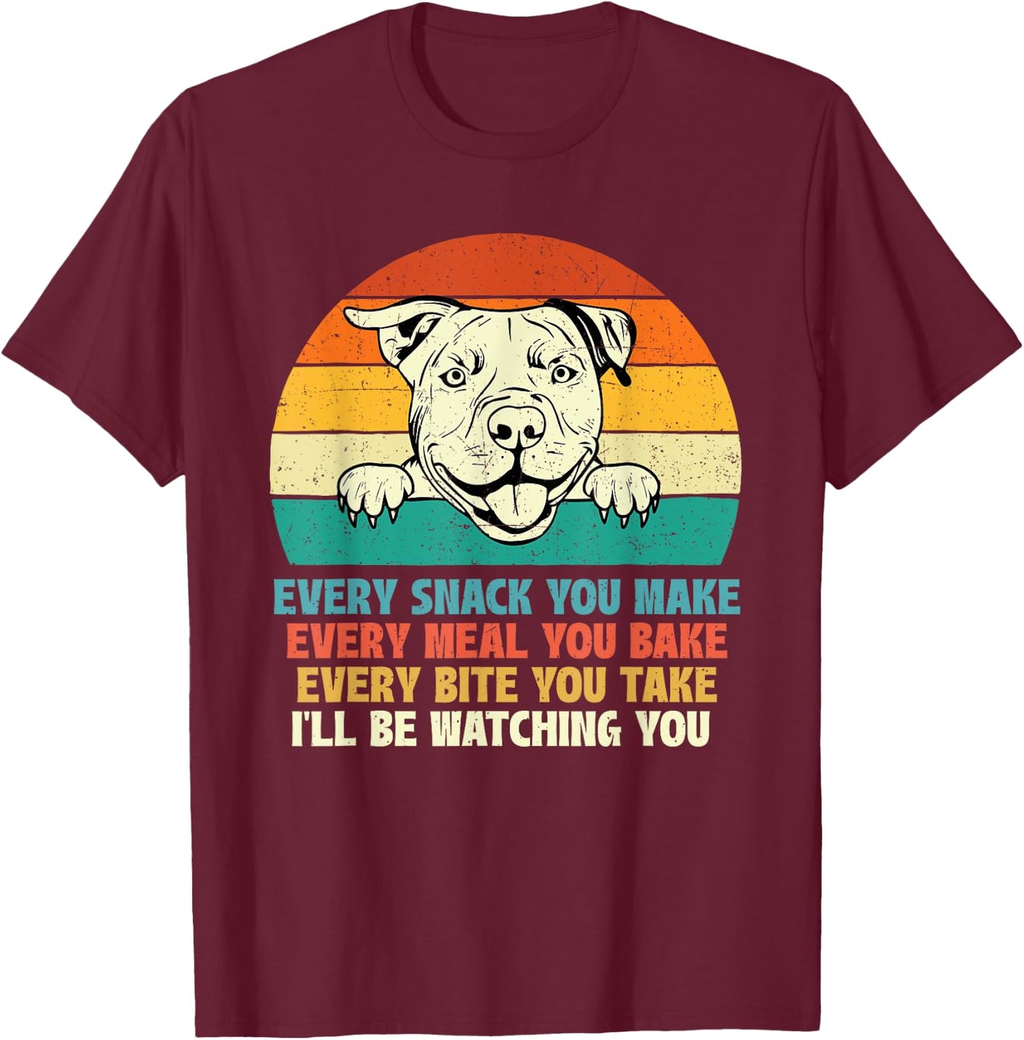 Every Snack You Make Every Meal You Bake - Pitbull Dog Lover Men Women Girls Kids T-Shirt - T-Shirt | Maroon