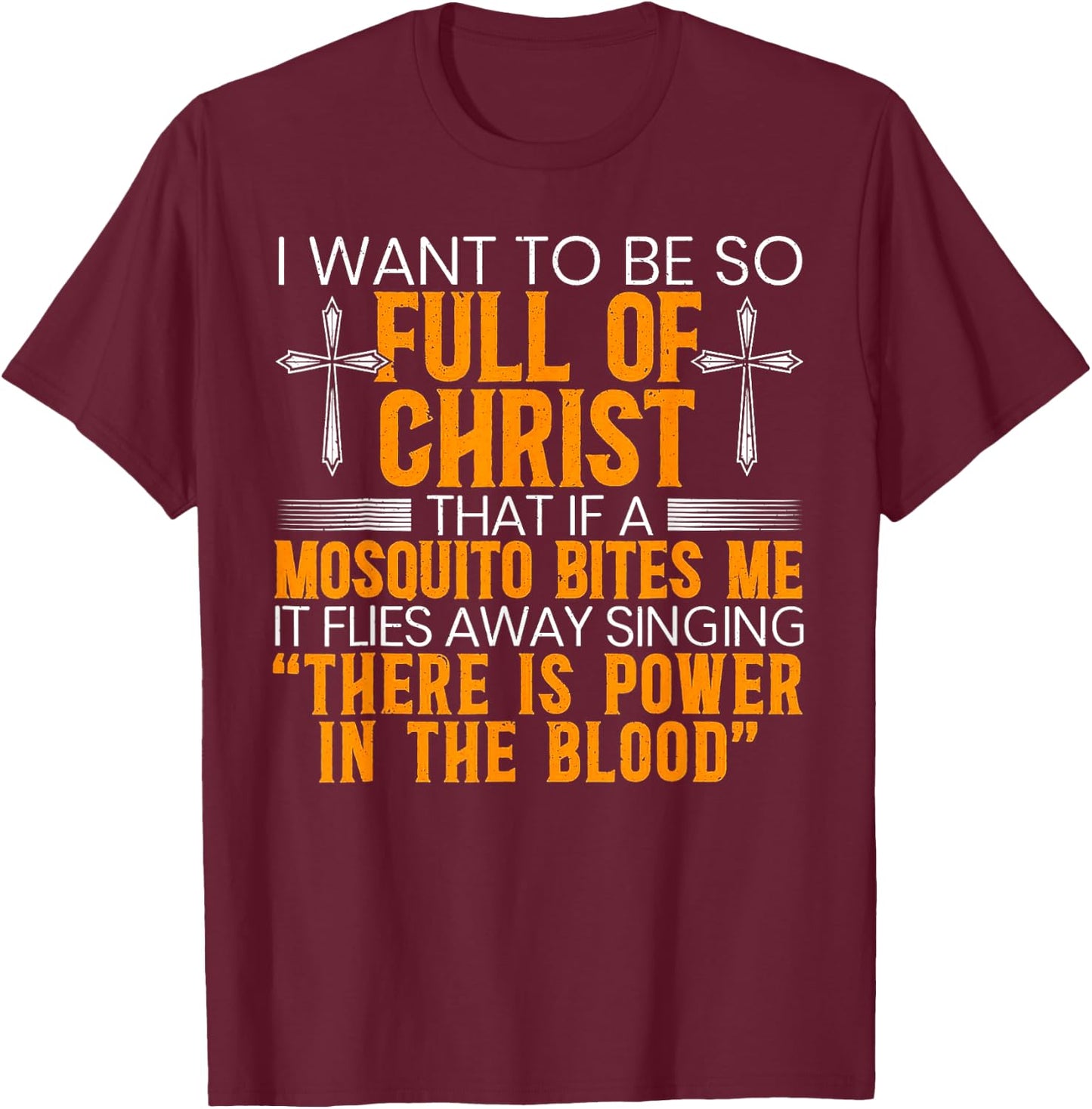 I Want To Be So Full Of Christ That If A Mosquito Bites Me T-Shirt - T-Shirt | Maroon
