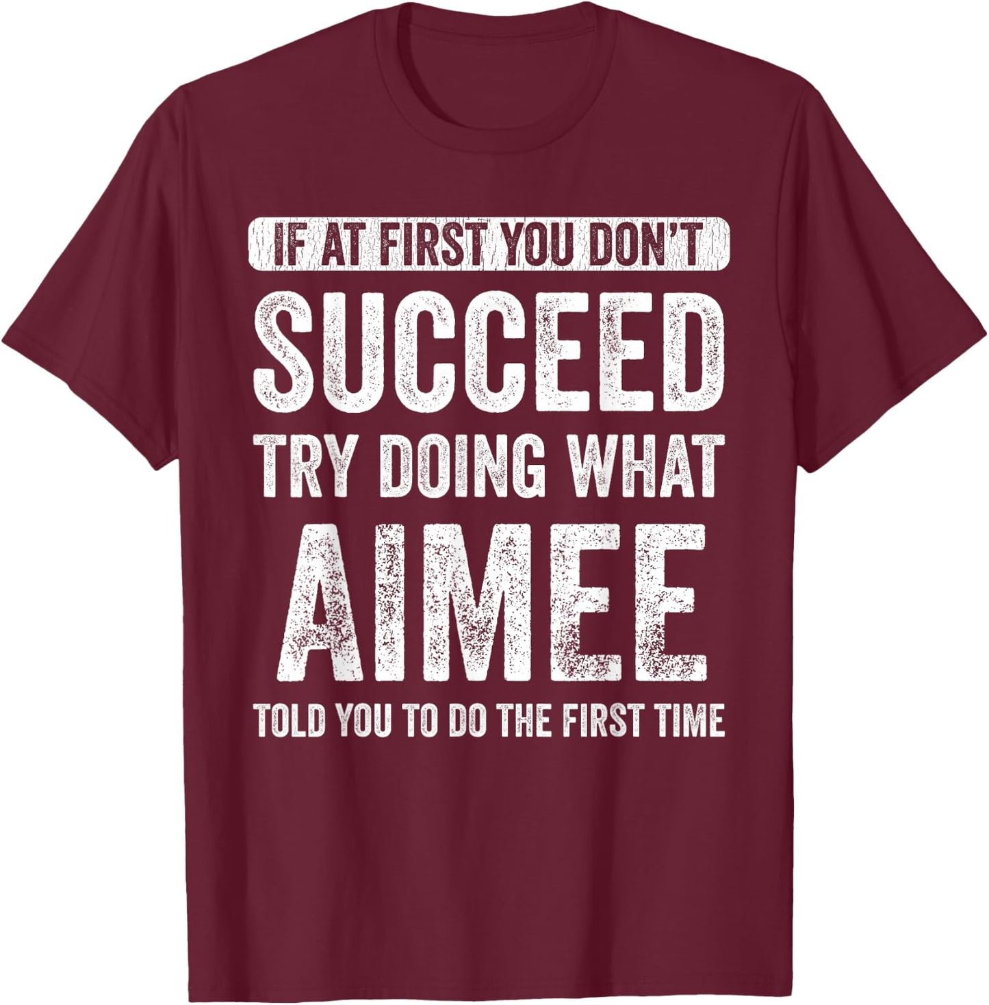 Aimee If At First You Don't Succeed Try Doing What Aimee T-Shirt - T-Shirt | Maroon