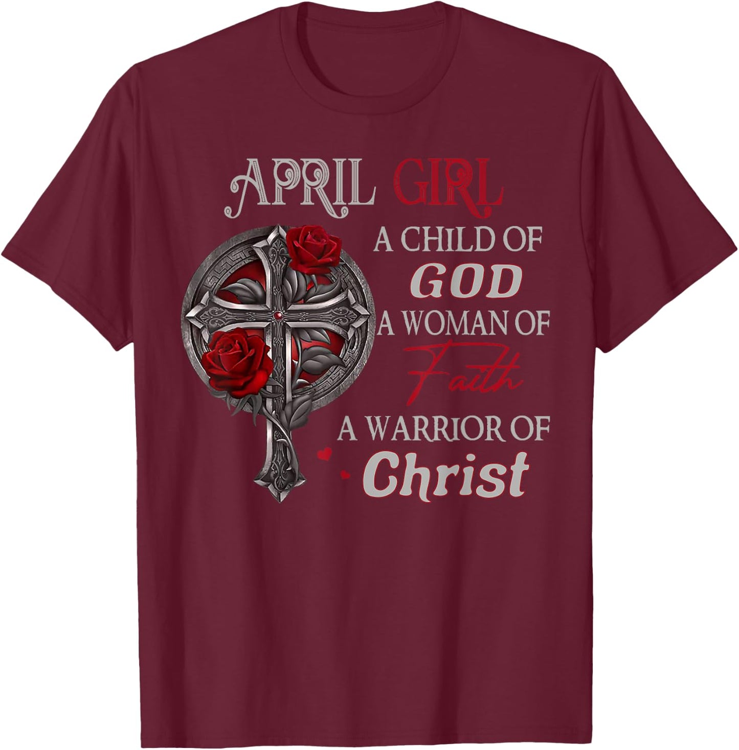April Girl A Child Of God A Woman Of Faith A Warrior T-Shirt - T-Shirt | Maroon