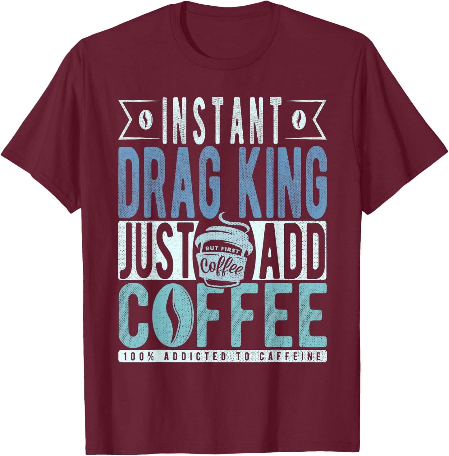 Instant Drag King Just Add Coffee T-Shirt - T-Shirt | Maroon