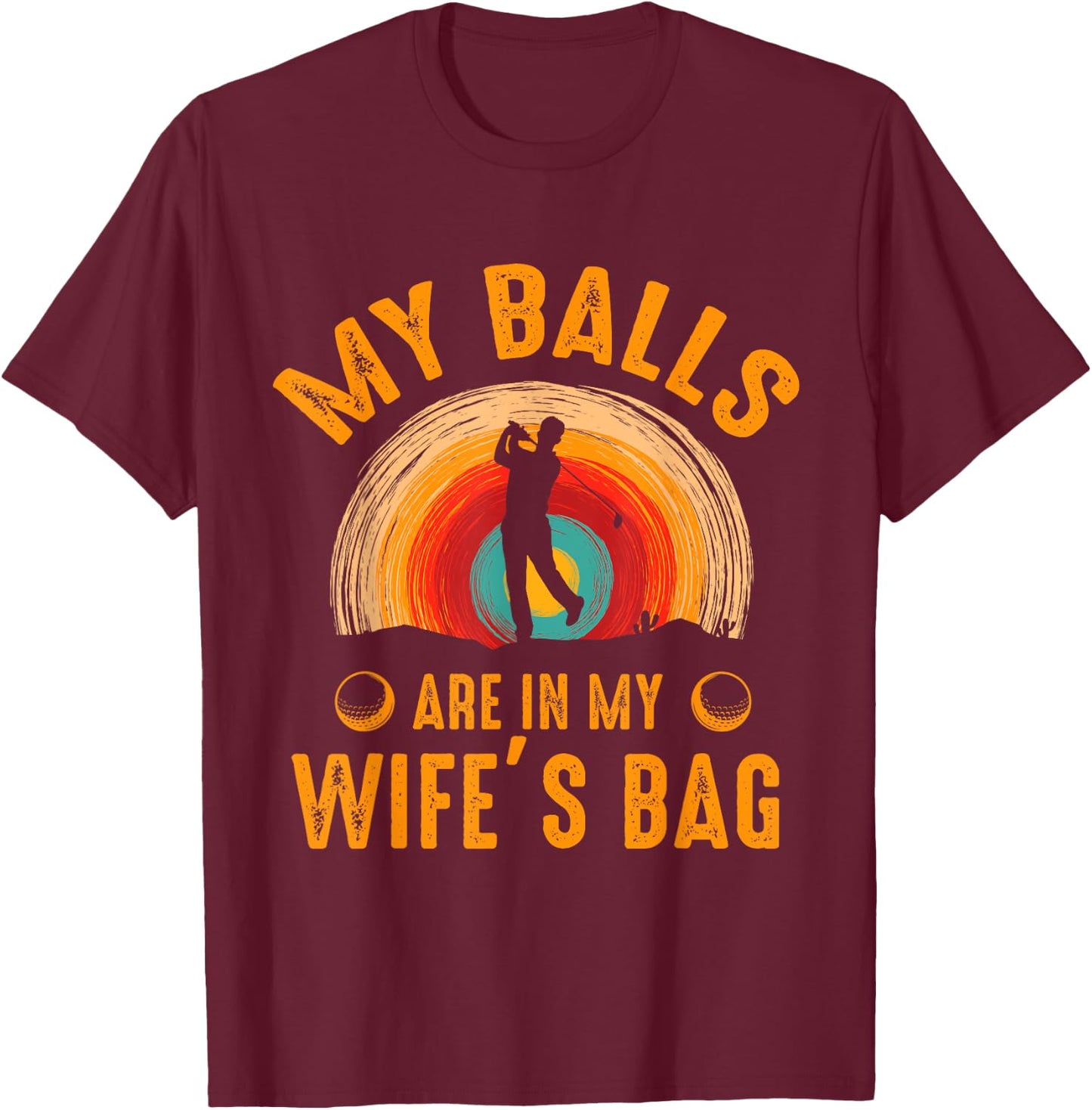 My Balls Are In My Wife's Bag - Funny Golf T-Shirt - T-Shirt | Maroon
