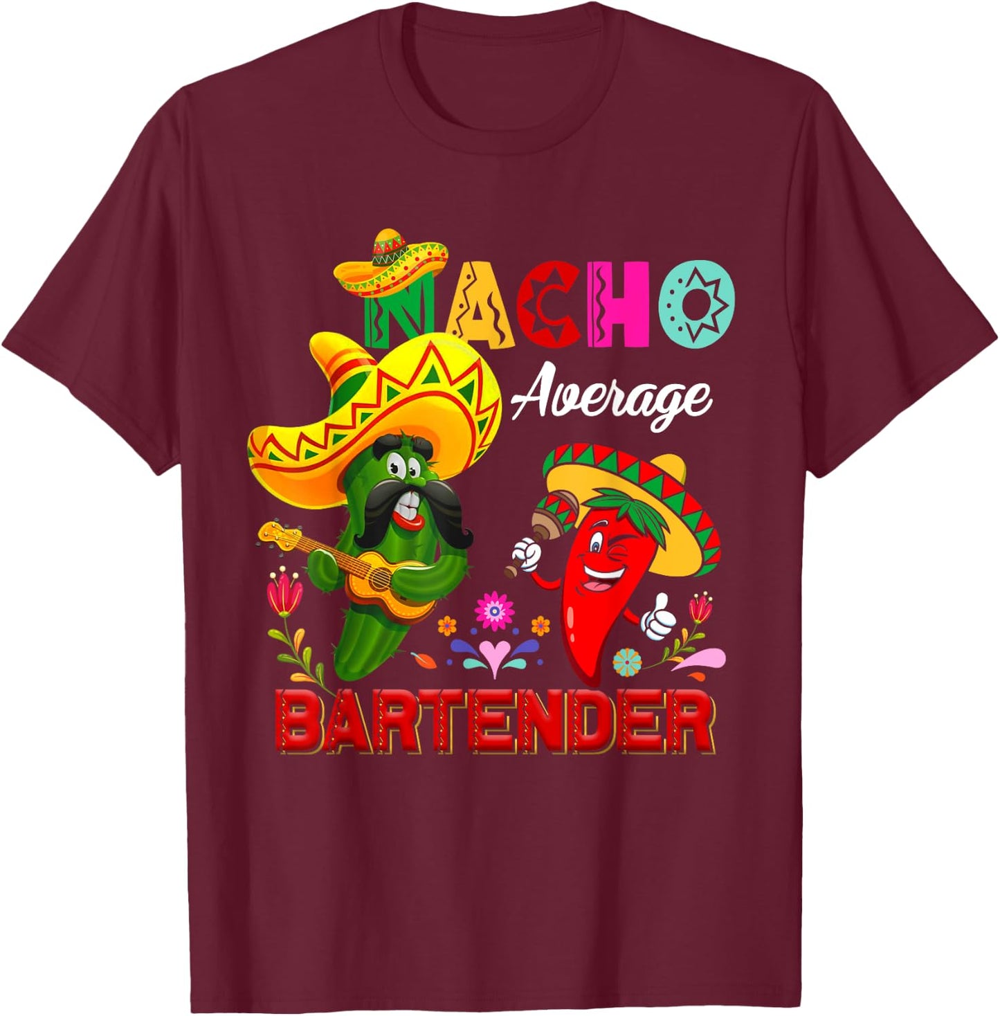 Nacho Average Bartender Funny Cactus Chili Sombrero Singing T-Shirt - T-Shirt | Maroon