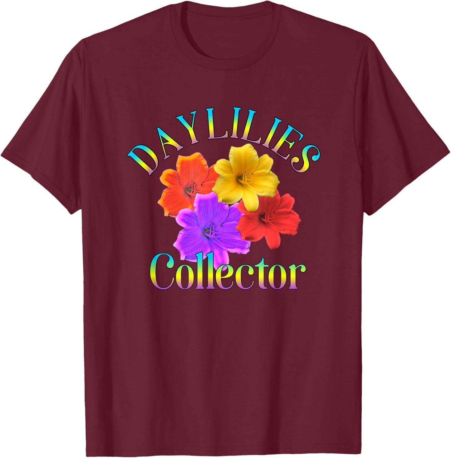 Daylilies Collector Yard Garden Flowers Gardener T-Shirt - T-Shirt | Maroon