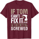 If Tom Can't Fix It We Are All Screwed T-Shirt - T-Shirt | Maroon