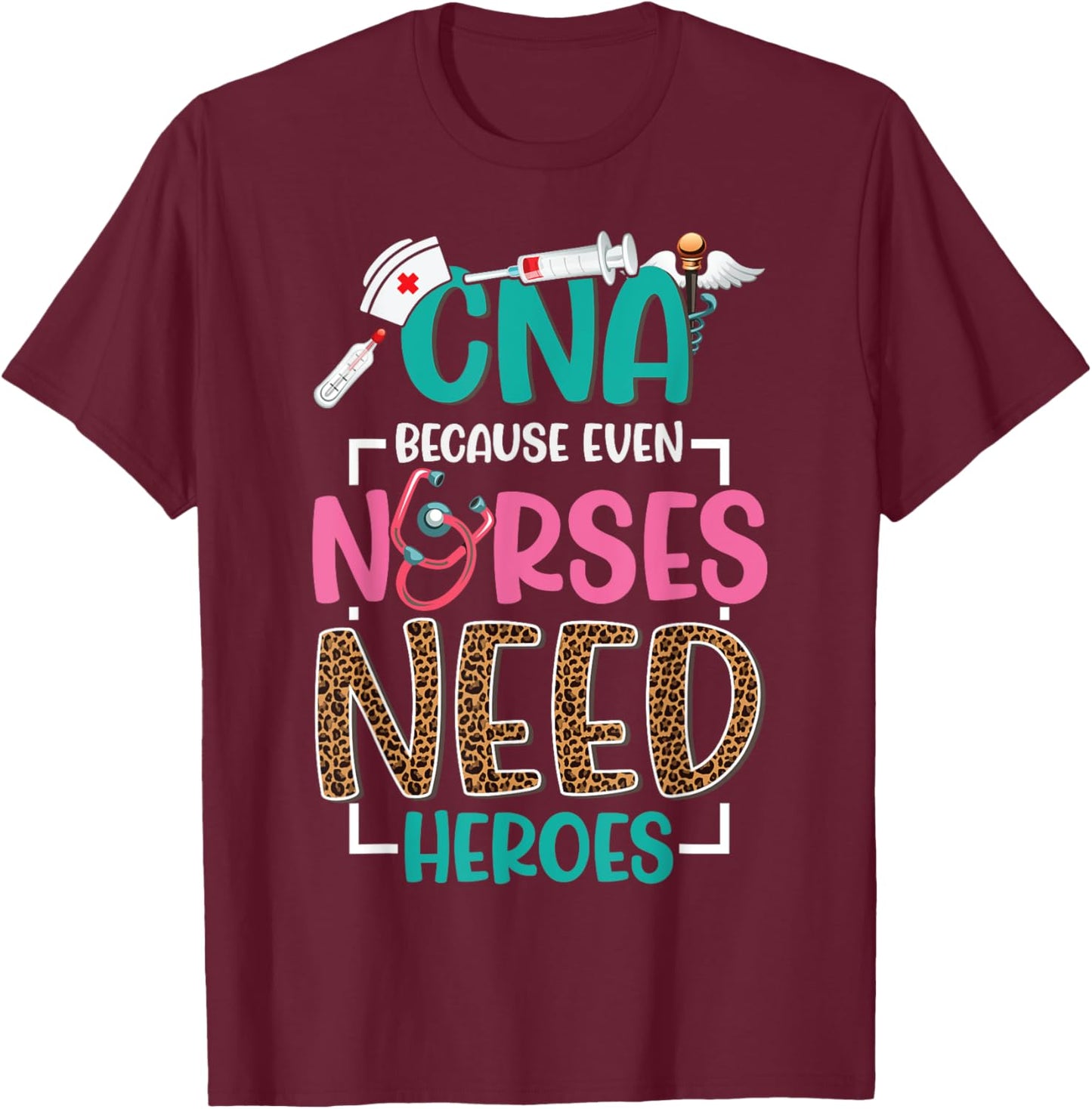 CNA Nurse Because Even Nurses Need Heroes Nursing T-Shirt - T-Shirt | Maroon