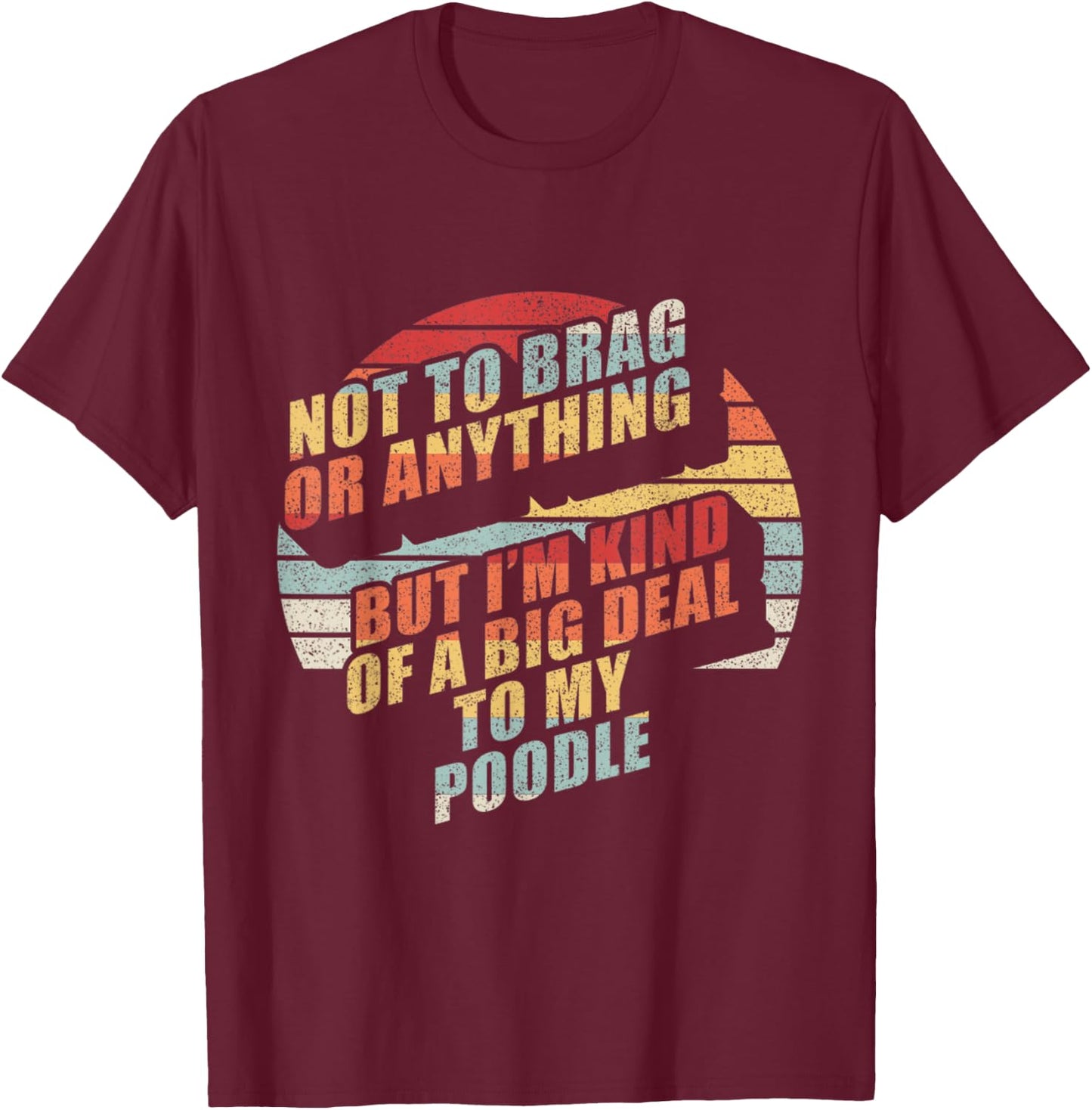 Retro Not To Brag I'm Kinda Of A Big Deal To My Poodle Dog Women Kids T-Shirt - T-Shirt | Maroon