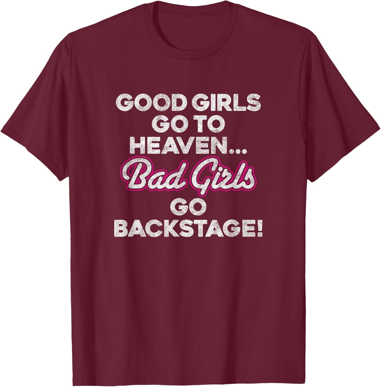 GOOD GIRLS GO TO HEAVEN BAD GIRLS GO BACKSTAGE rock groupie T-Shirt - T-Shirt | Maroon