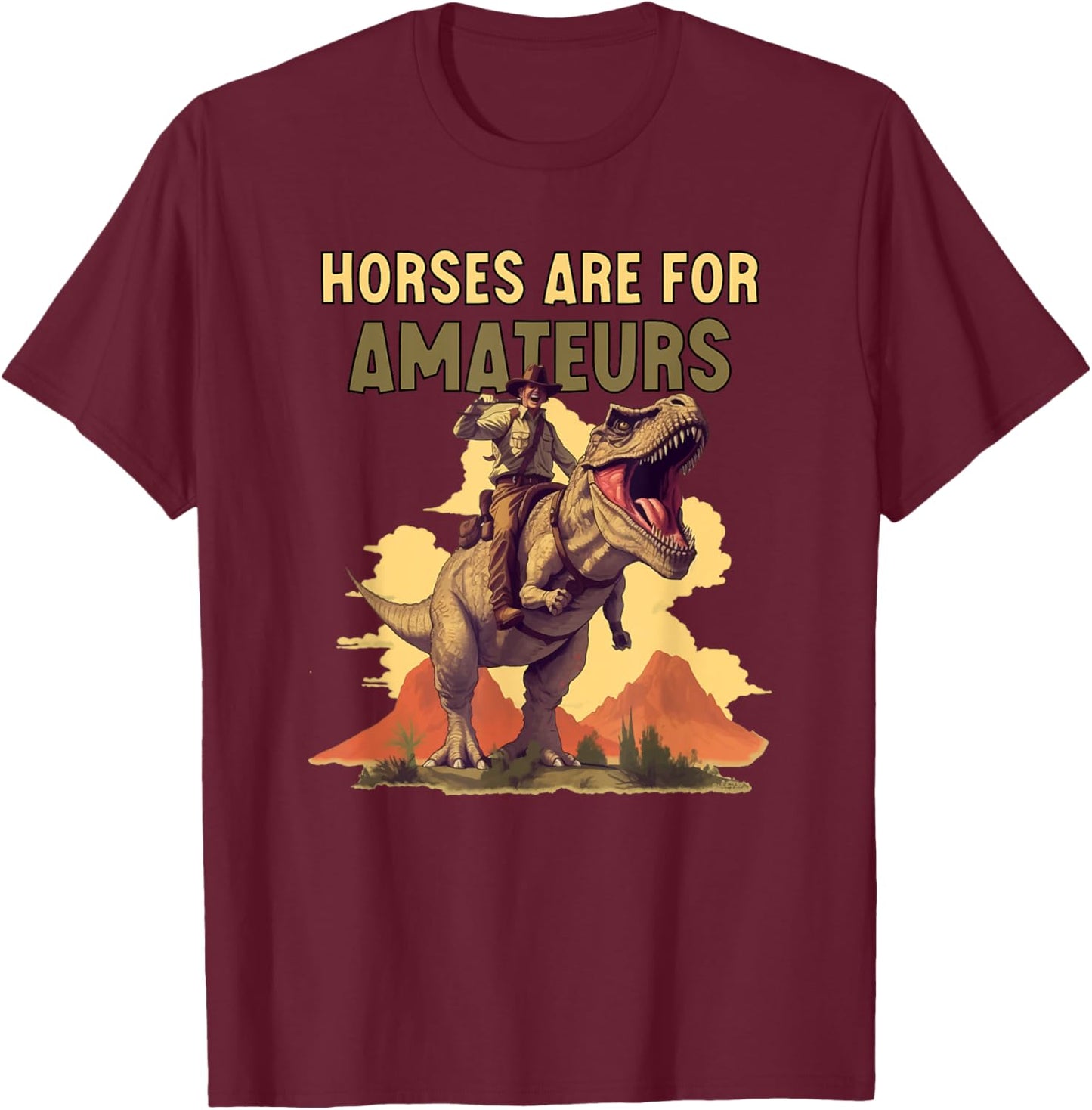 Horses Are for Amateurs Funny Cowboy Riding T-Rex Dinosaur T-Shirt - T-Shirt | Maroon