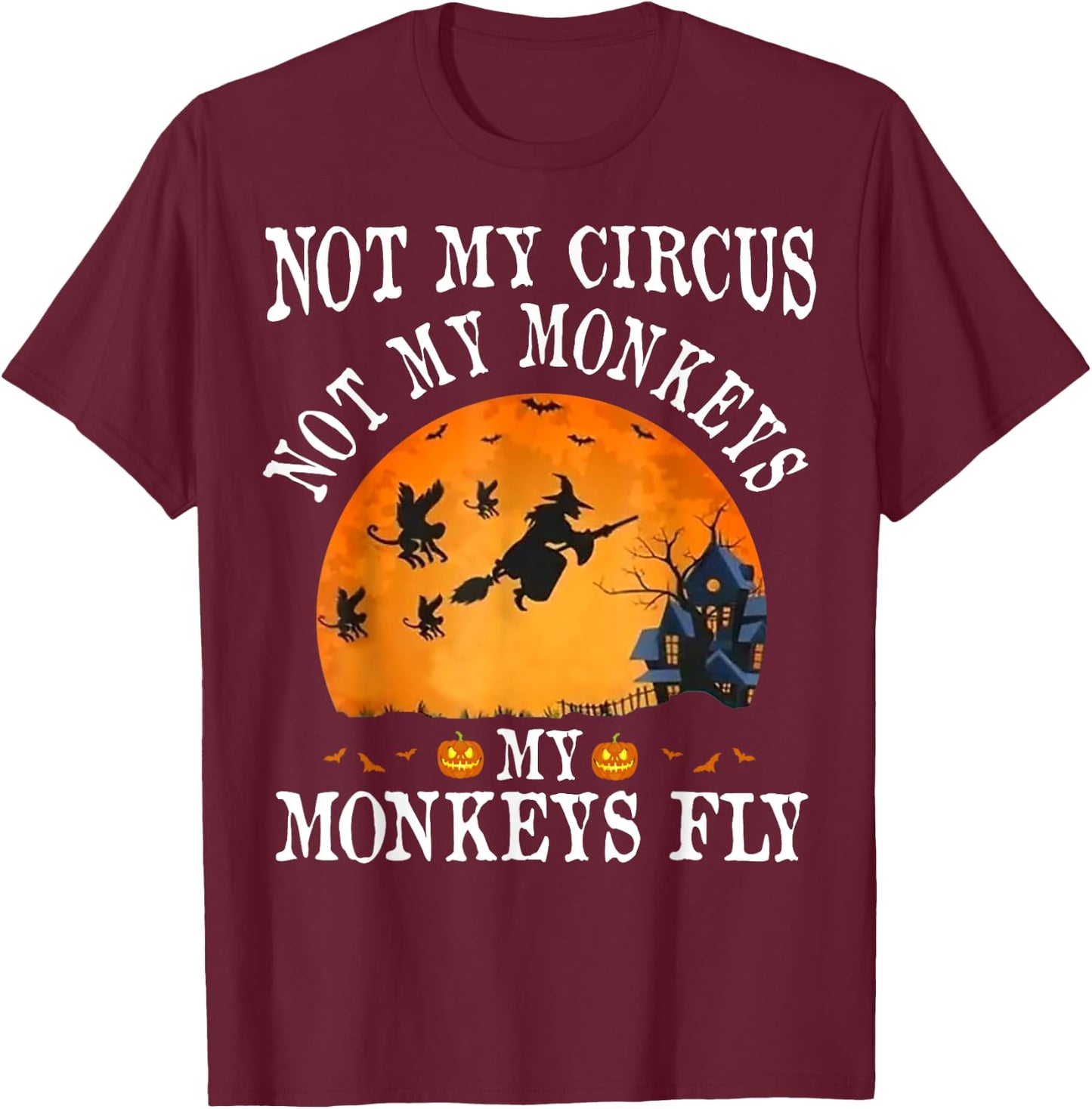 Not My Circus Not My Monkeys My Monkeys Fly Funny Halloween T-Shirt - T-Shirt | Maroon