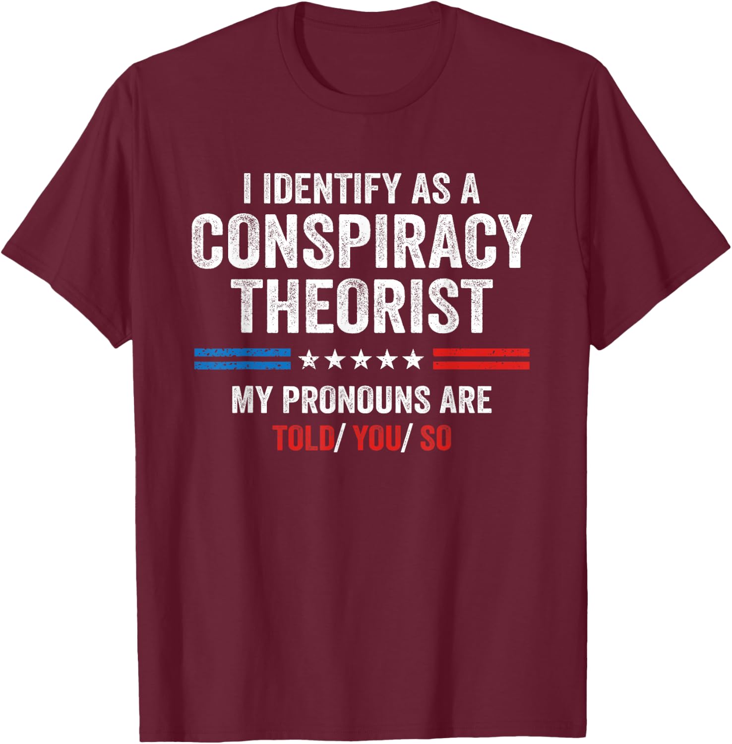 I Identify As A Conspiracy Theorist My Pronouns Are Told You T-Shirt - T-Shirt | Maroon
