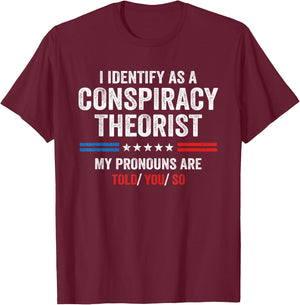 I Identify As A Conspiracy Theorist My Pronouns Are Told You T-Shirt - T-Shirt | Maroon