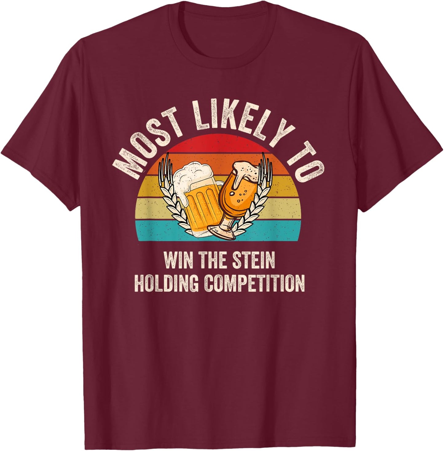 Most Likely To Win The Stein Holding Competition Oktoberfest T-Shirt - T-Shirt | Maroon