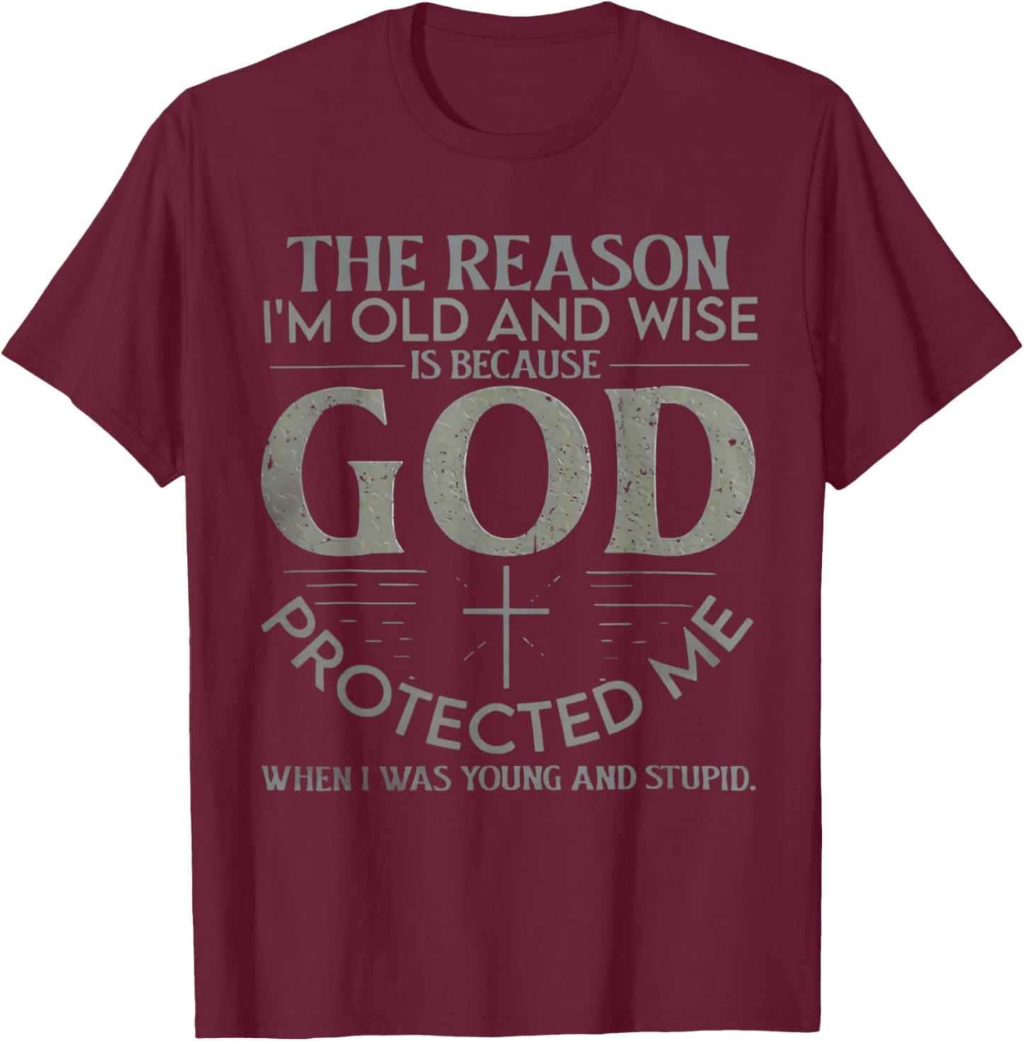 The Reason I'm Old And Wise Is Because God Protected Me T-Shirt - T-Shirt | Maroon