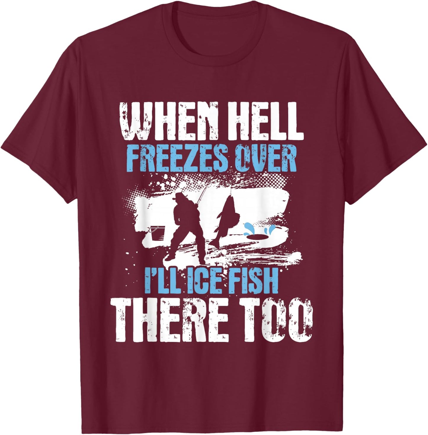 When Hell Freezes Over I'll Ice Fish There - Ice Fishing T-Shirt - T-Shirt | Maroon