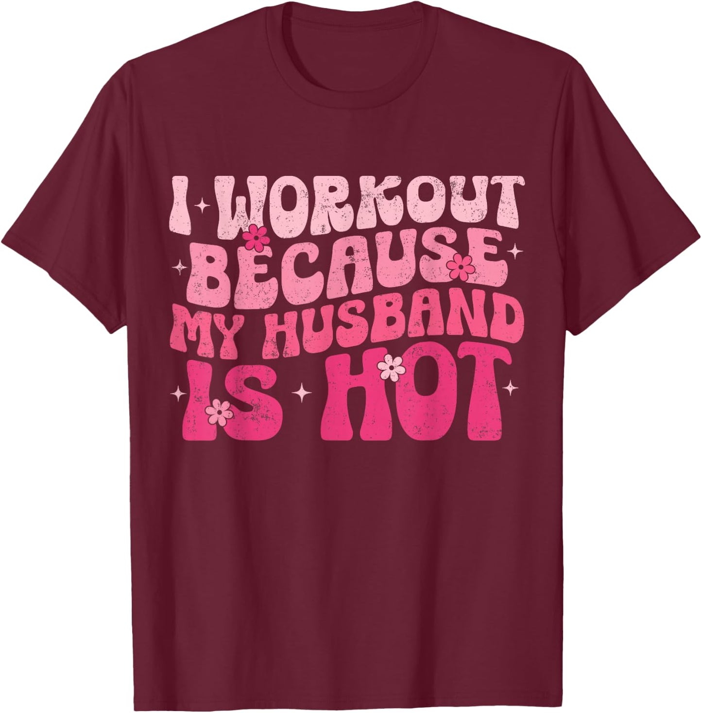 I Workout Because My Husband Is Hot Fitness Funny Women Gym T-Shirt - T-Shirt | Maroon
