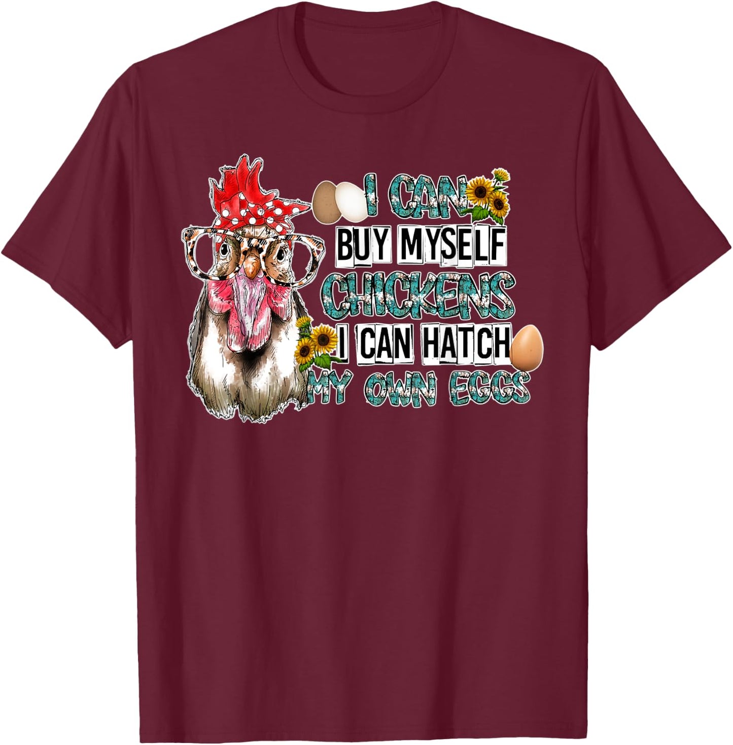 I Can Buy Myself Chickens I Can Hatch My Own Eggs T-Shirt - T-Shirt | Maroon
