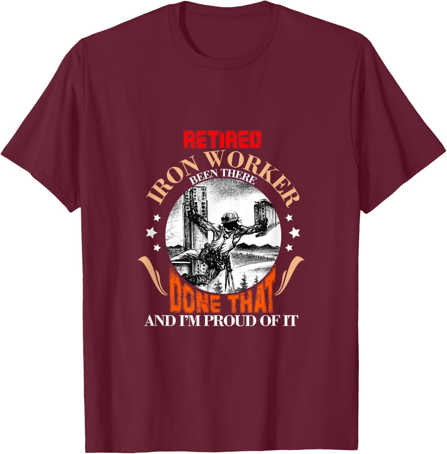 CharlIan Minds - Proud Retired Ironworker Been There Done That Funny Retirement T-Shirt - T-Shirt | Maroon