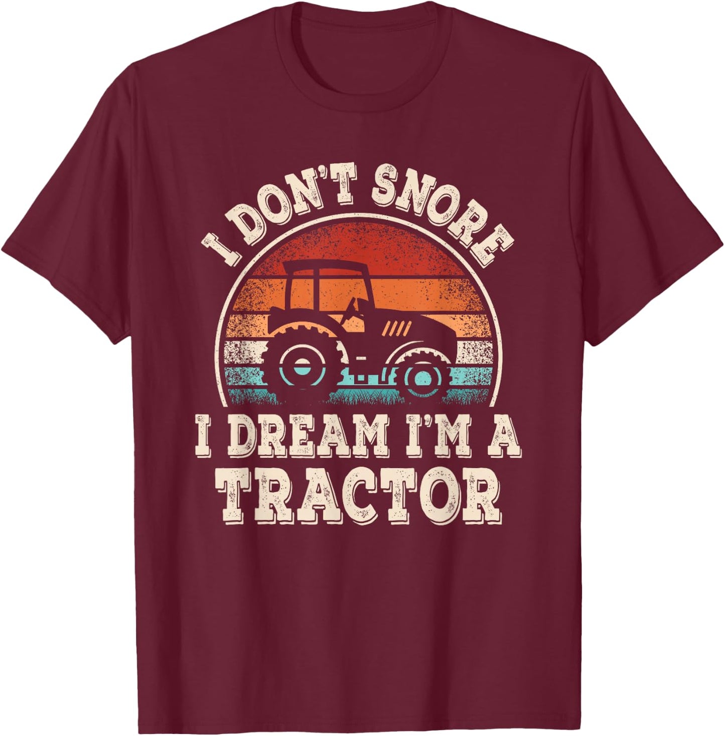 I Don't Snore I Dream I'm A Tractor Funny Farmer Farming Men T-Shirt - T-Shirt | Maroon