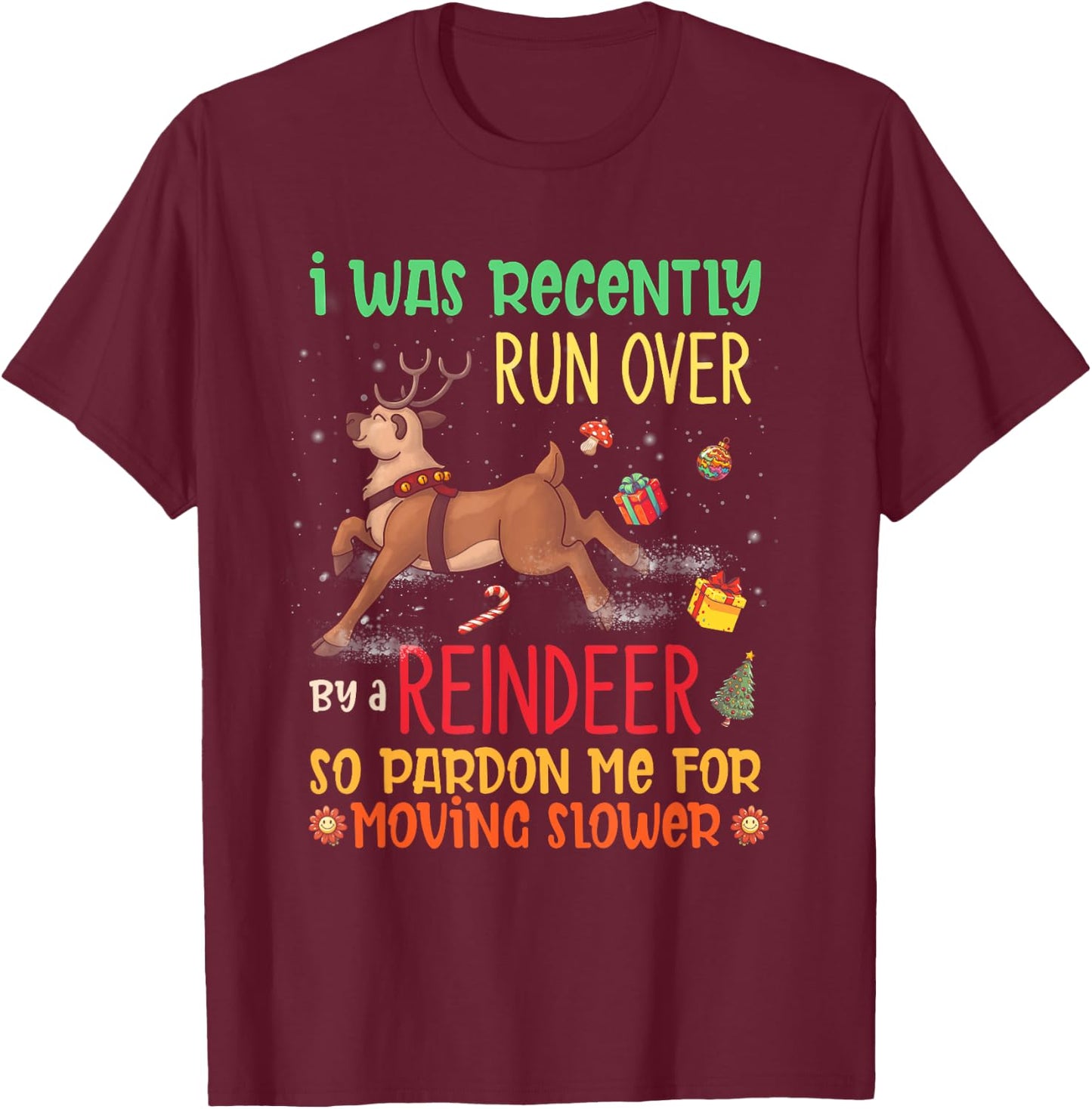 I Was Recently Run Over By A Reindeer Christmas So Pardon Me T-Shirt - T-Shirt | Maroon