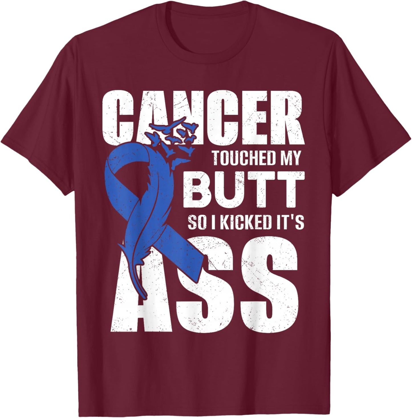 Cancer Touched My Butt so I Kicked it's Ass Colon Cancer T-Shirt - T-Shirt | Maroon