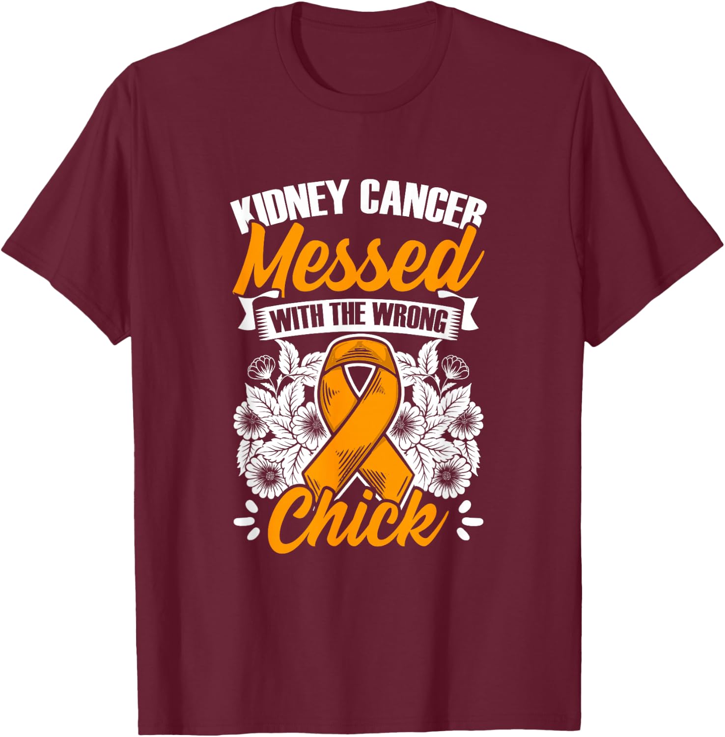 Kidney Cancer Messed Wrong Chick Support Kidney Survivor T-Shirt - T-Shirt | Maroon
