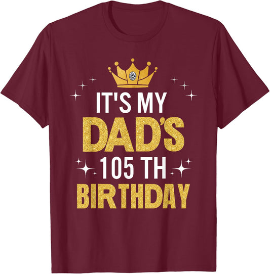 It's My Dad's 105th Birthday 105 Years Old Funny T-Shirt - T-Shirt | Maroon