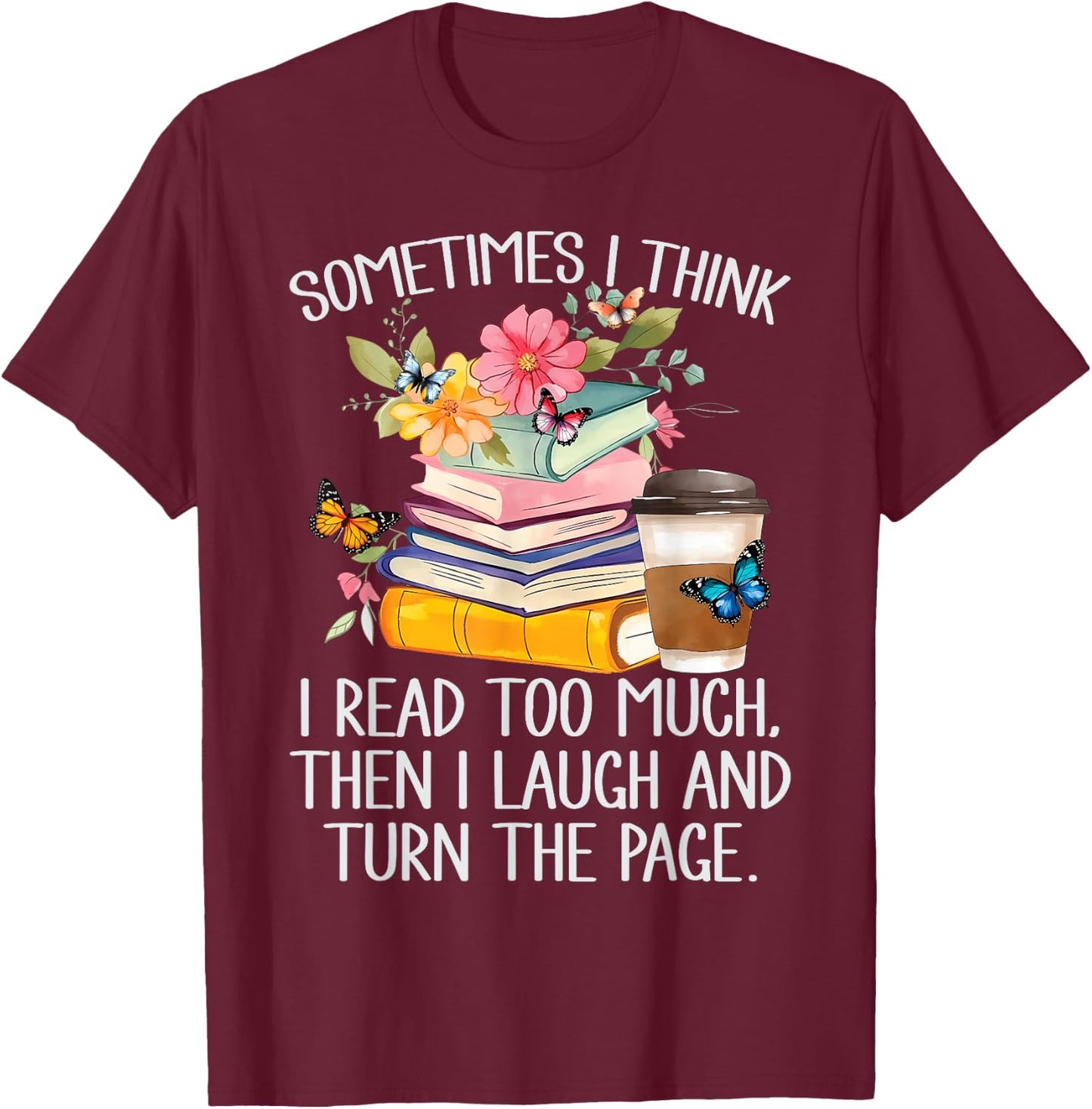 Sometimes I Think I Read Too Much T-Shirt - T-Shirt | Maroon
