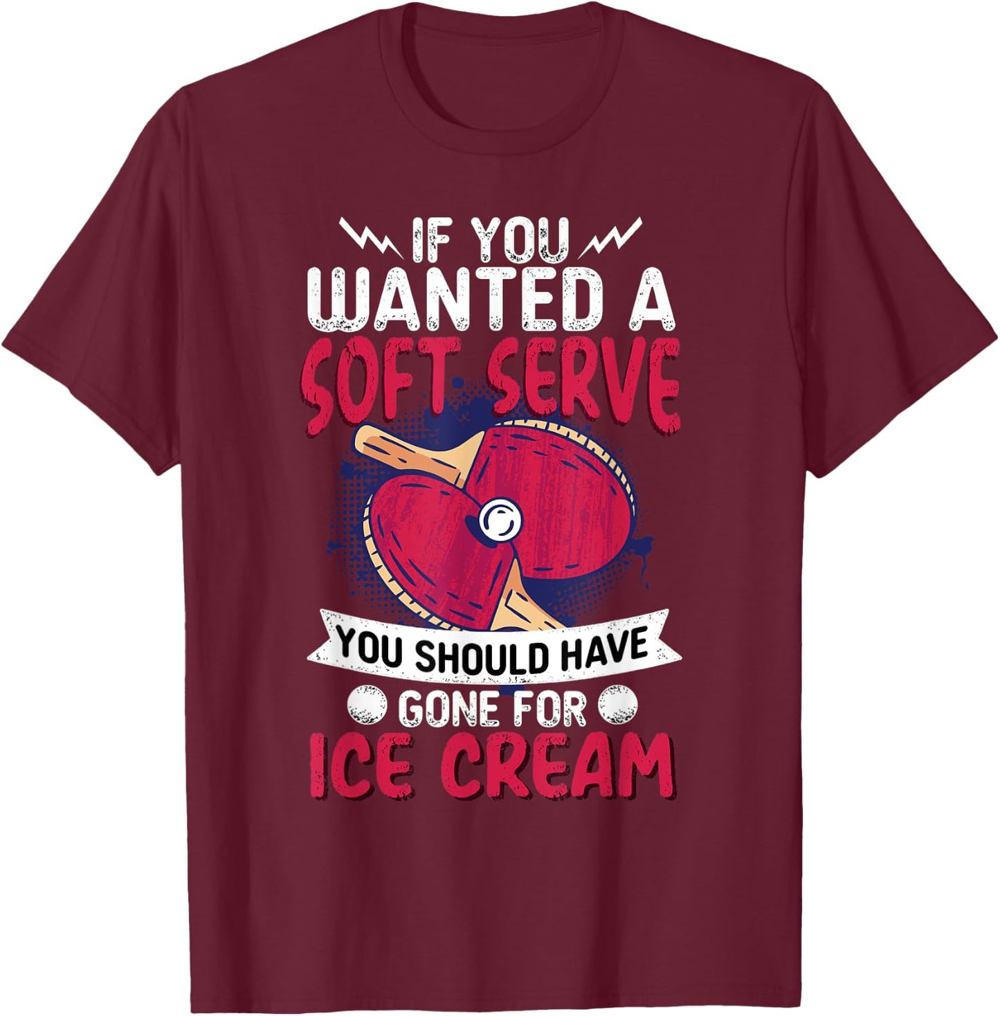 If You Wanted A Soft Serve I Table Tennis I Ping Pong T-Shirt - T-Shirt | Maroon