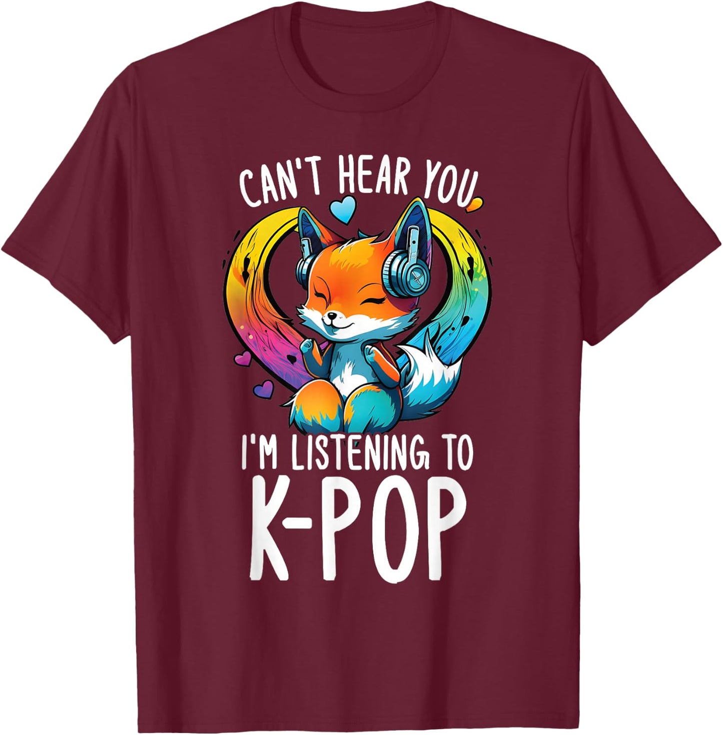 Can't Hear You Listening to Kpop Fox Merch K-pop Merchandise T-Shirt - T-Shirt | Maroon