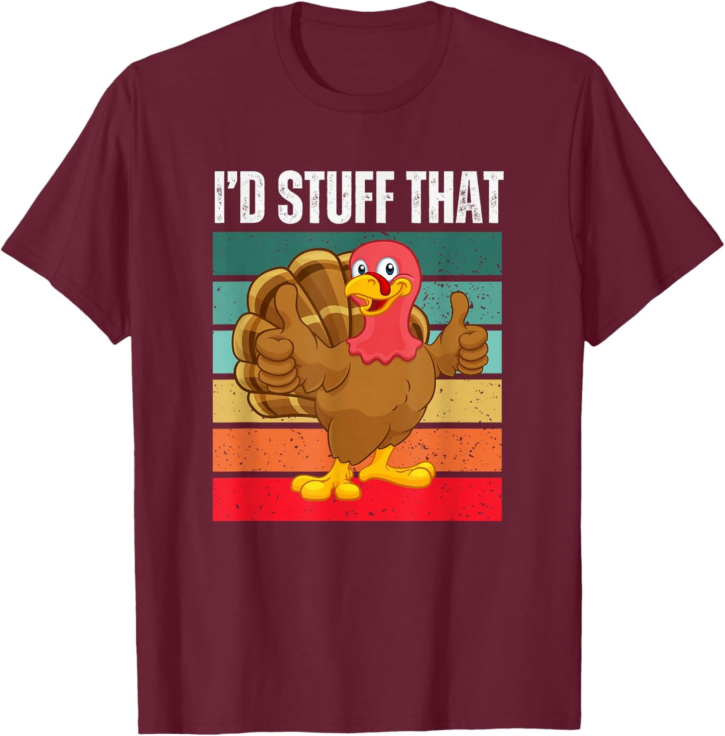 I'd Stuff That Thanksgiving Turkey Funny Sarcastic Holiday T-Shirt - T-Shirt | Maroon