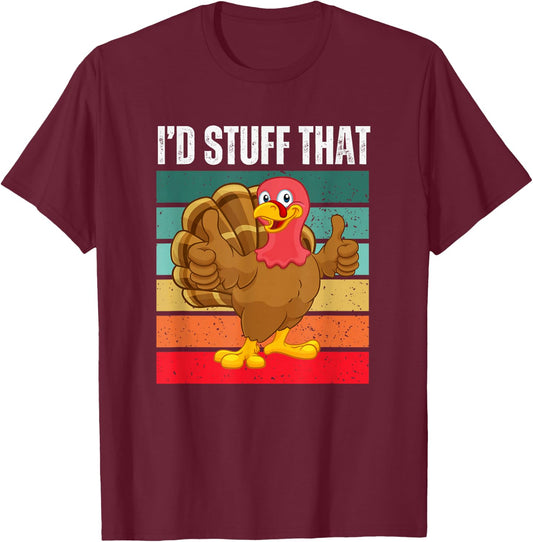 I'd Stuff That Thanksgiving Turkey Funny Sarcastic Holiday T-Shirt - T-Shirt | Maroon