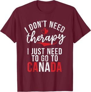 I dont need therapy i just need to go to Canada T-Shirt - T-Shirt | Maroon
