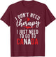 I dont need therapy i just need to go to Canada T-Shirt - T-Shirt | Maroon