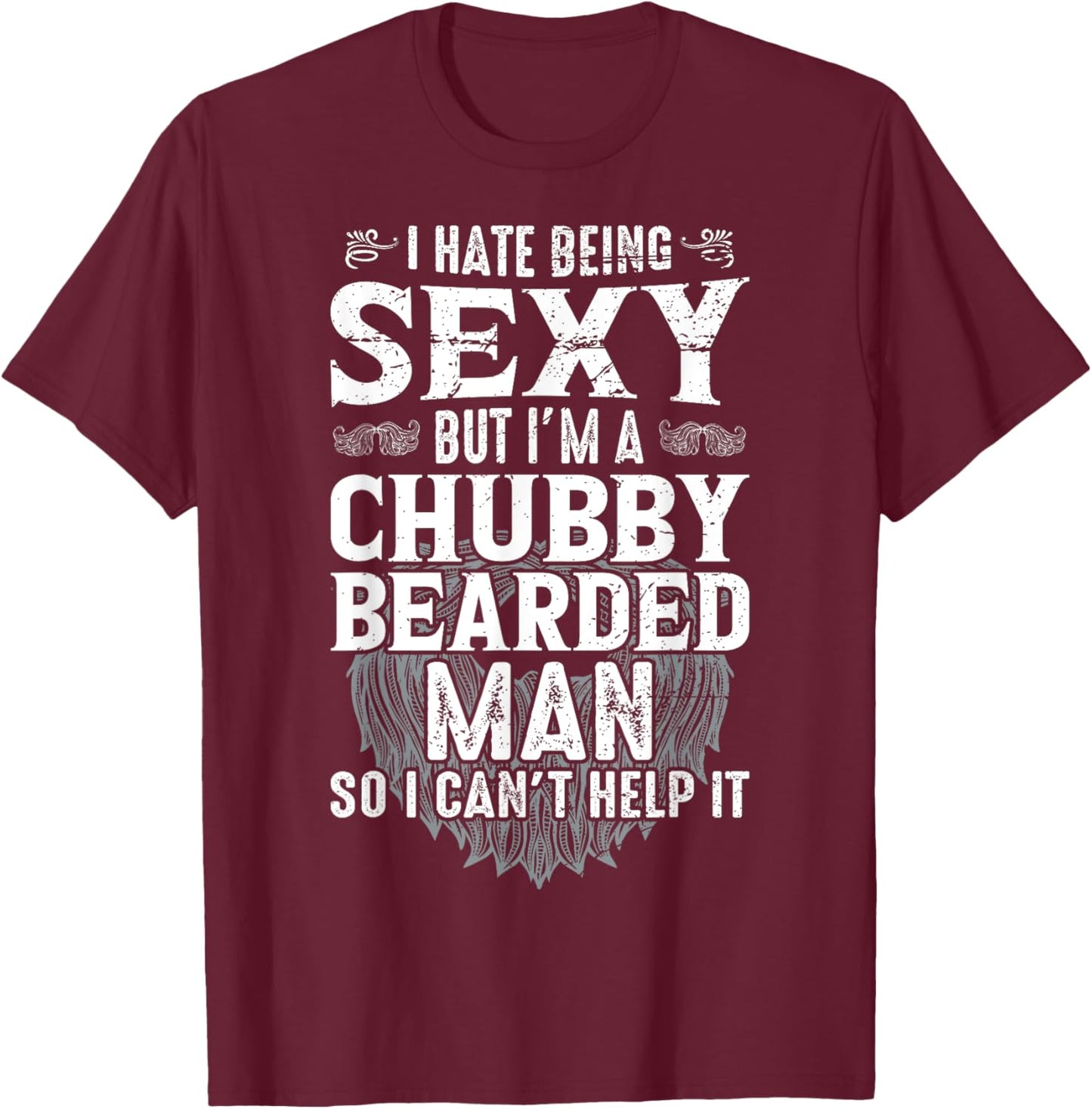 I Hate Being Sexy But I'm A Chubby Bearded Man Can't Help It T-Shirt - T-Shirt | Maroon
