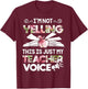 I'm Not Yelling This Is Just My Teacher Voice Men Women T-Shirt - T-Shirt | Maroon