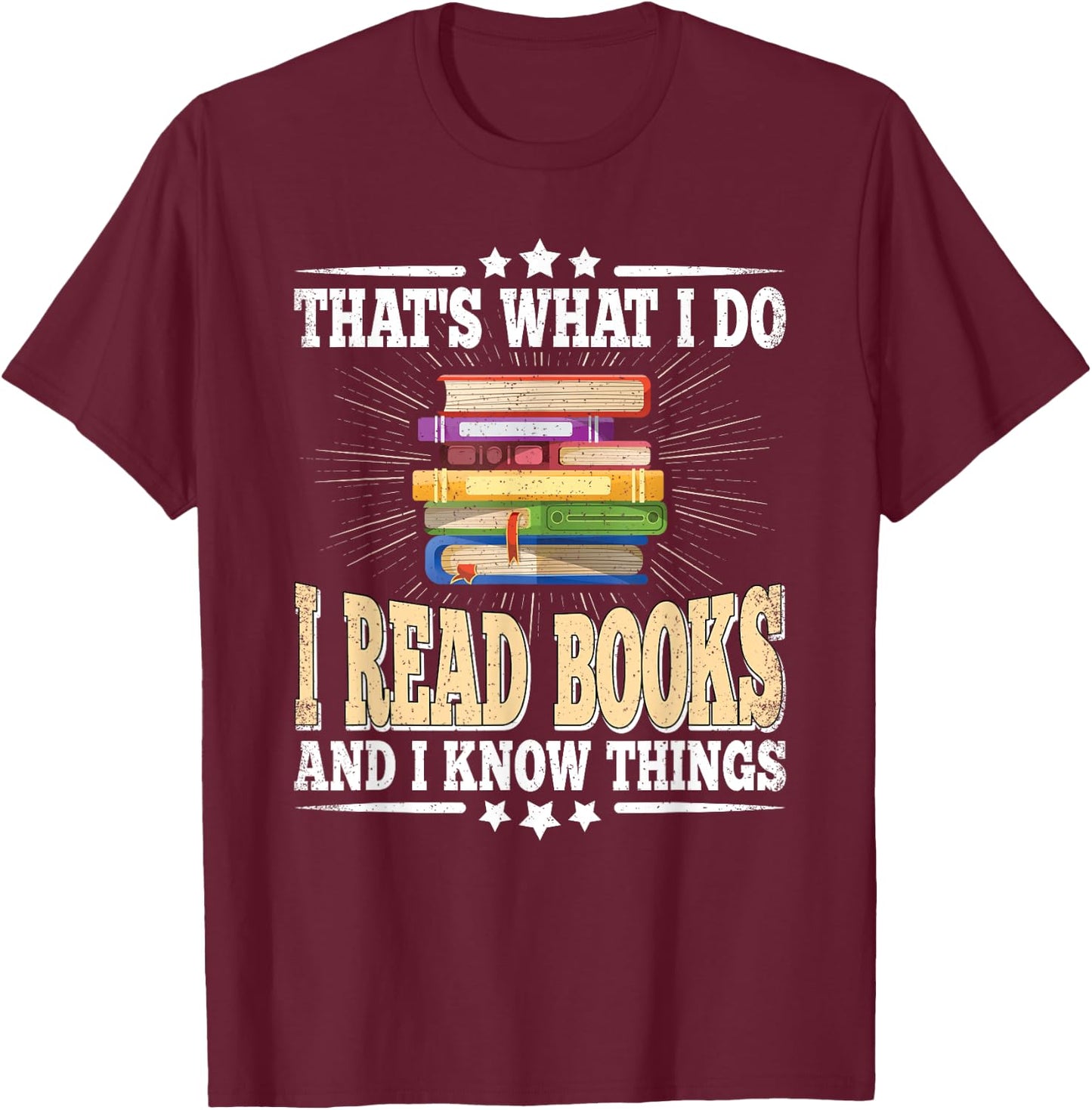 That's What I Do I Read Books And I Know Things Book Reading T-Shirt - T-Shirt | Maroon