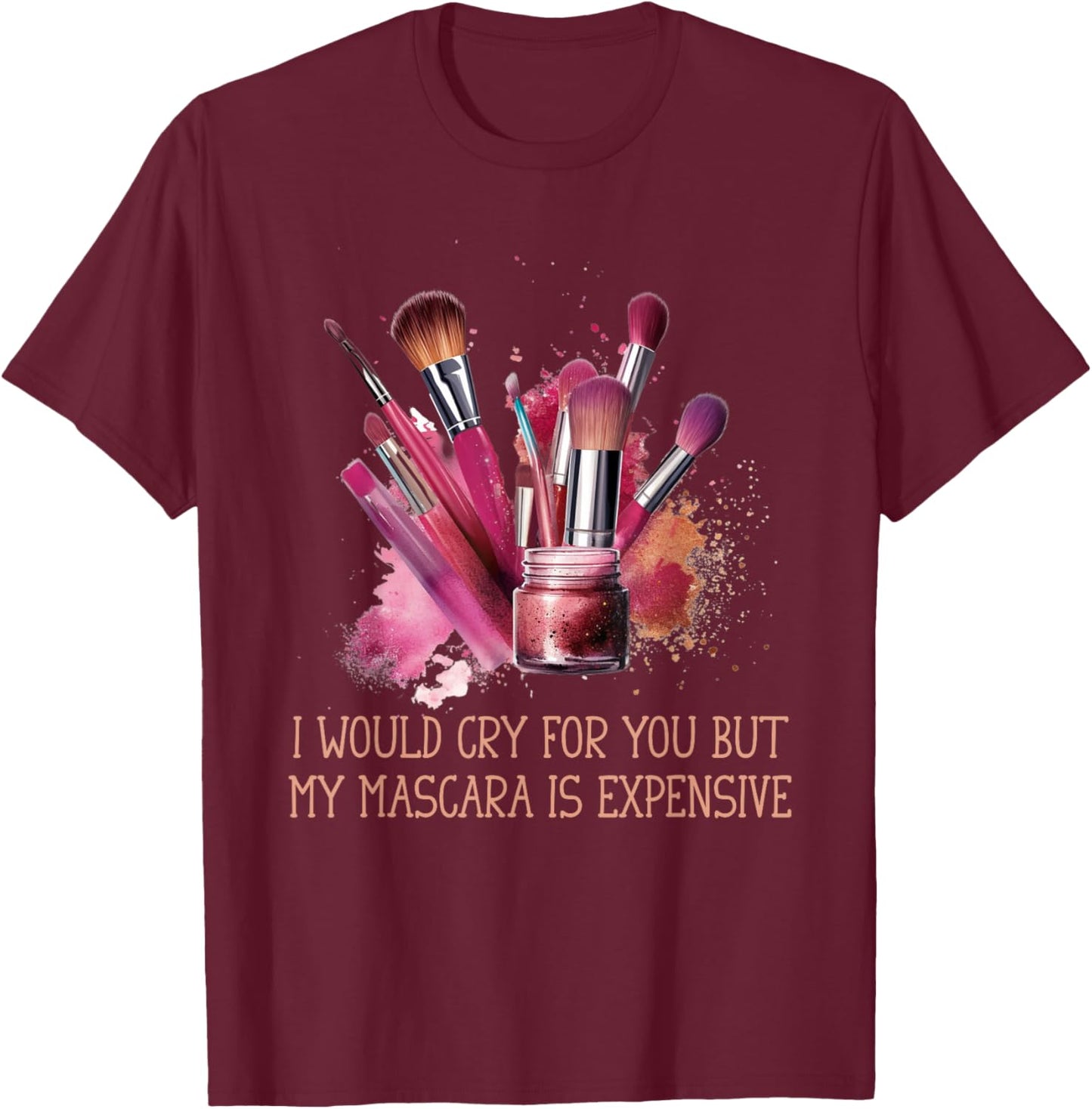 Would Cry But My Make Up Funny Artist Quote Women T-Shirt - T-Shirt | Maroon