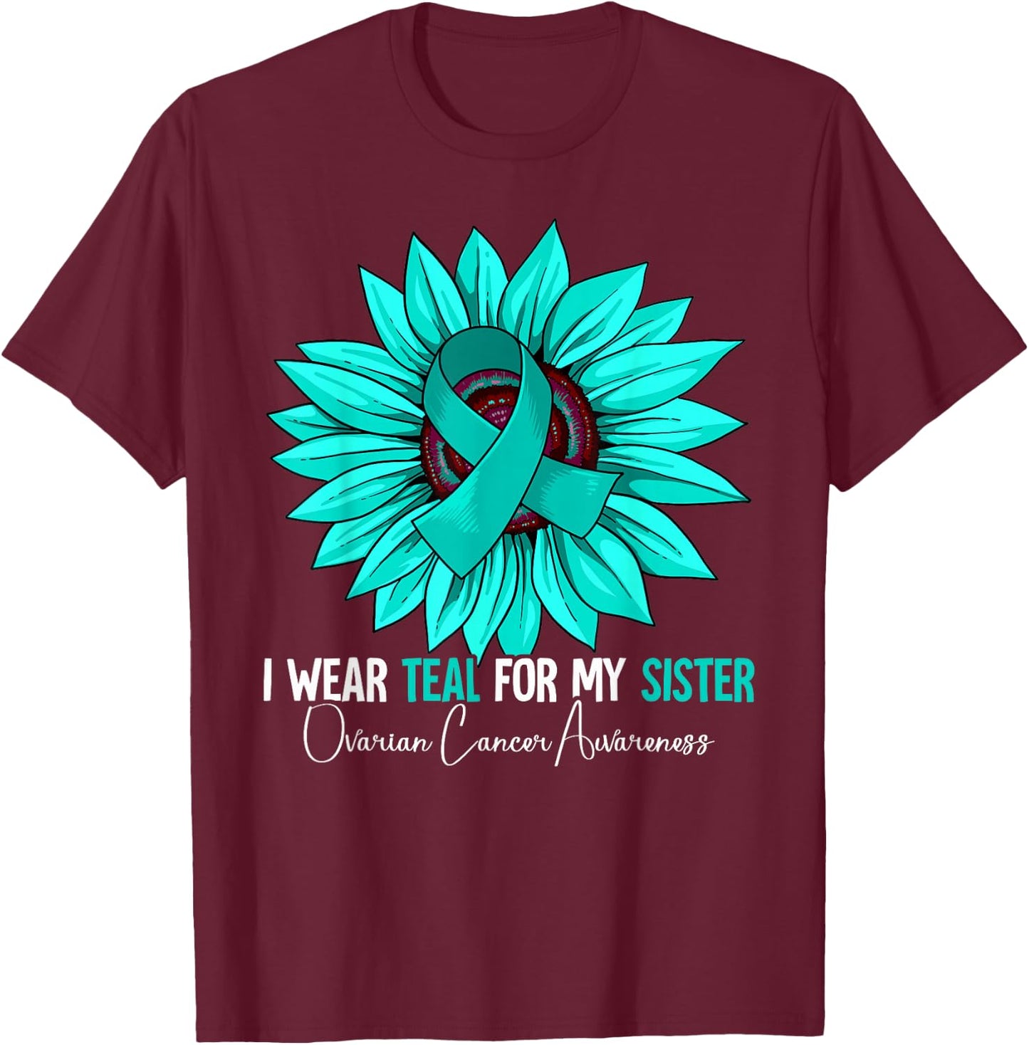I Wear Teal For My Sister Ovarian Cancer Awareness T-Shirt - T-Shirt | Maroon
