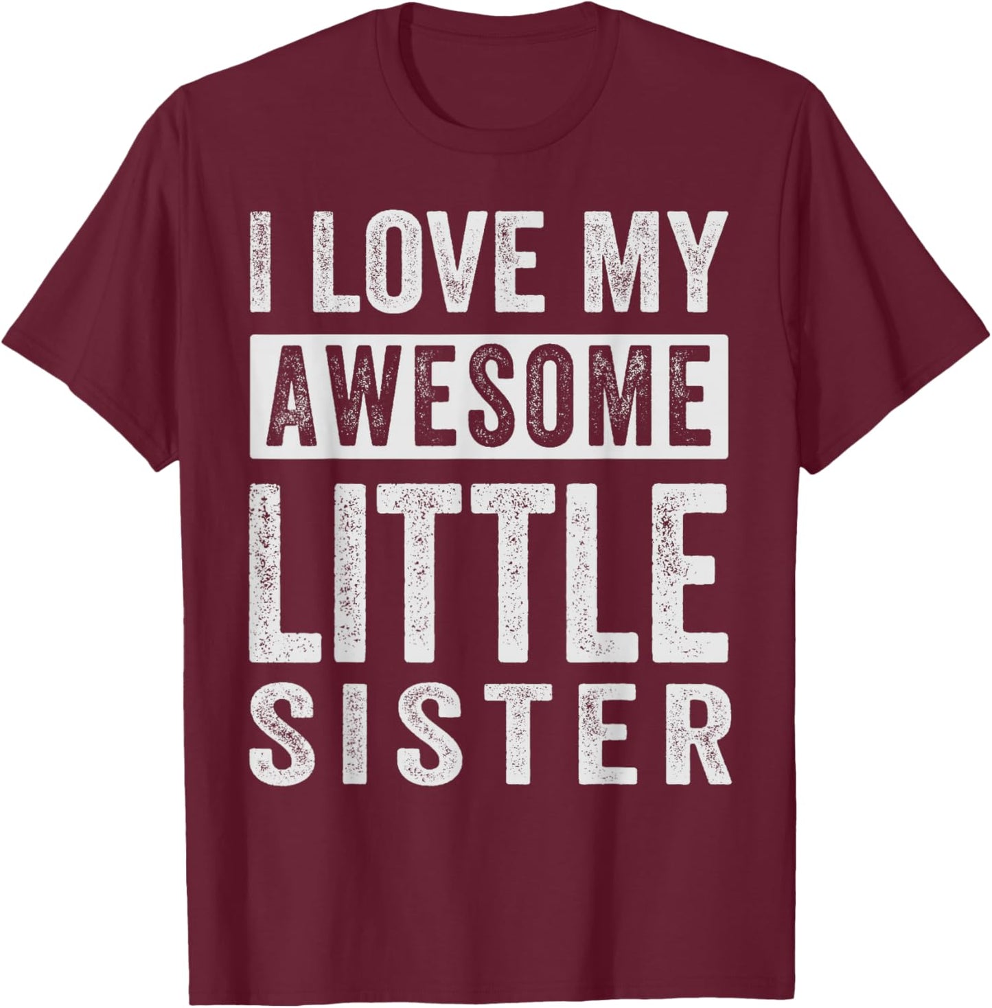 I Love My Awesome Little Sister T-Shirt - T-Shirt | Maroon